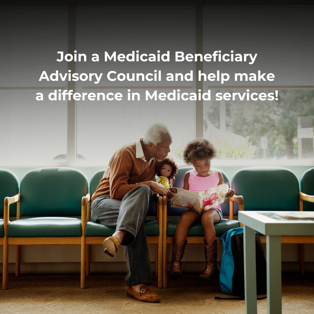 "Join a Medicaid Beneficiary Advisory Council and help make a difference in Medicaid services!"