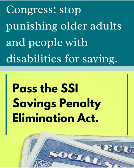 A social media graphic with text urging Congress to stop penalizing older adults and people with disabilities for saving money It calls for passing the SSI Savings Penalty Elimination Act. The bottom section features Social Security cards on a yellow background.